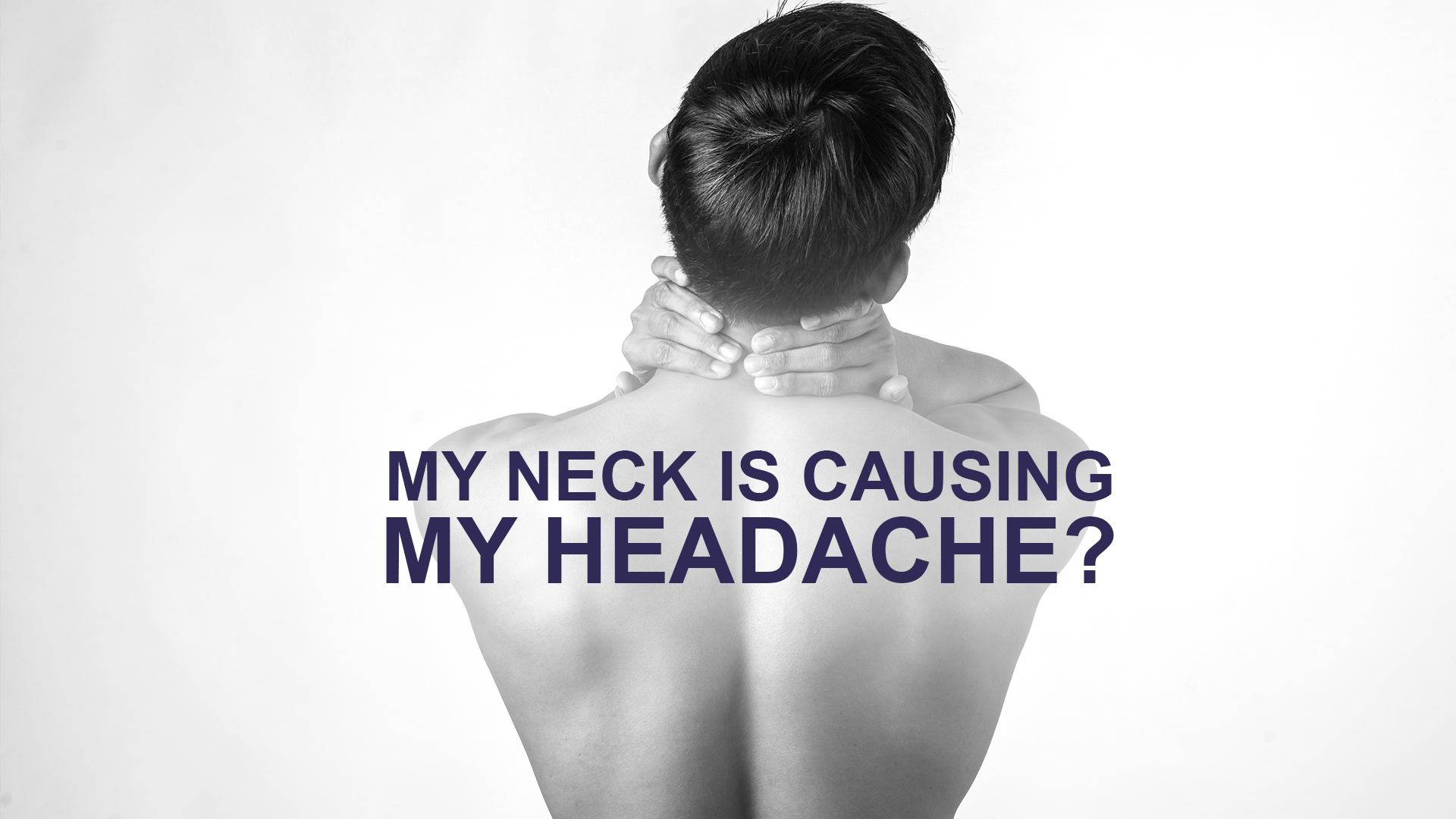 My neck is causing my headache?