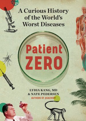 Patient Zero: A Curious History of the World's Worst Diseases by Lydia Kang