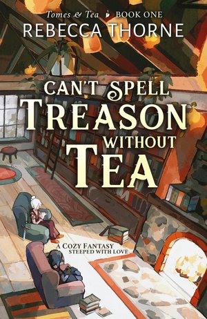 Can't Spell Treason without Tea by Rebecca Thorne