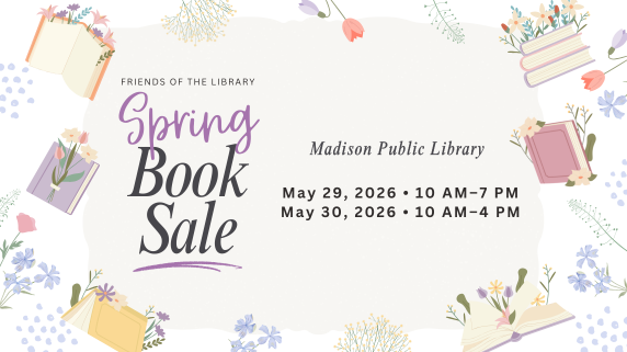 Friends of the Library Book Spring Book Sale. May 29, 2026 - 10 AM-7 PM. May 30, 2026 - 10 AM-4PM. Madison Public Library.