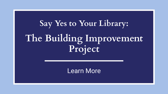 Say Yes to Your Library: The Building Improvement Project. Learn More.