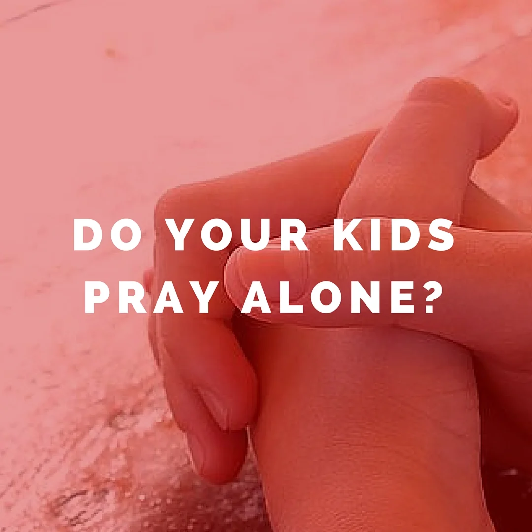 Do Your Kids Pray Alone?