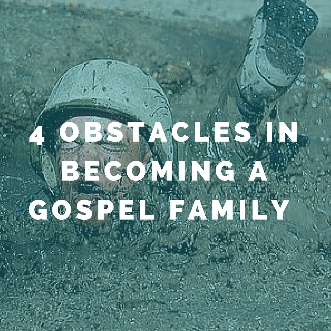 4 Obstacles In Becoming A Gospel Family