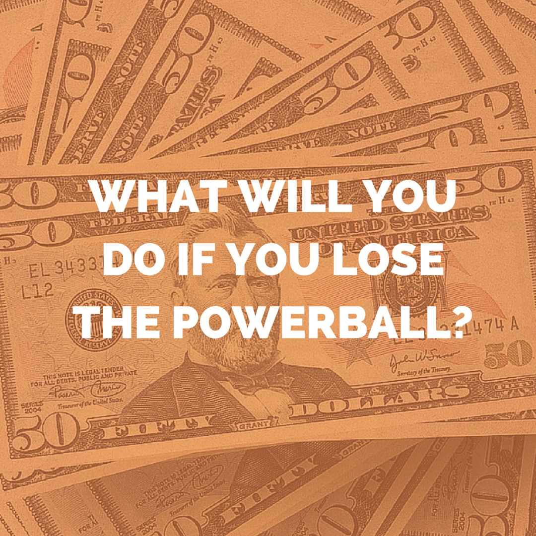 What Will You Do if you LOSE the Powerball