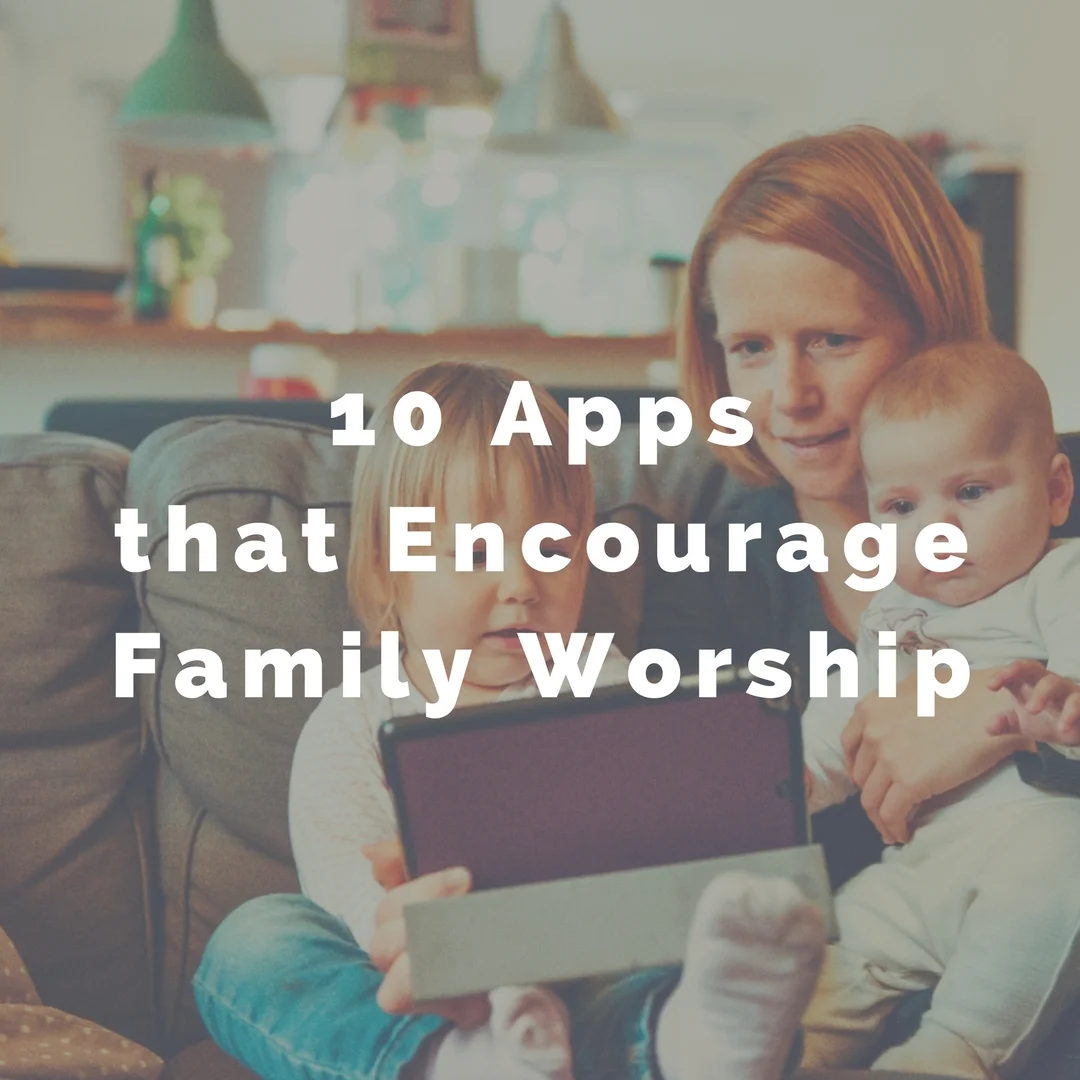10 Apps that Encourage Family Worship