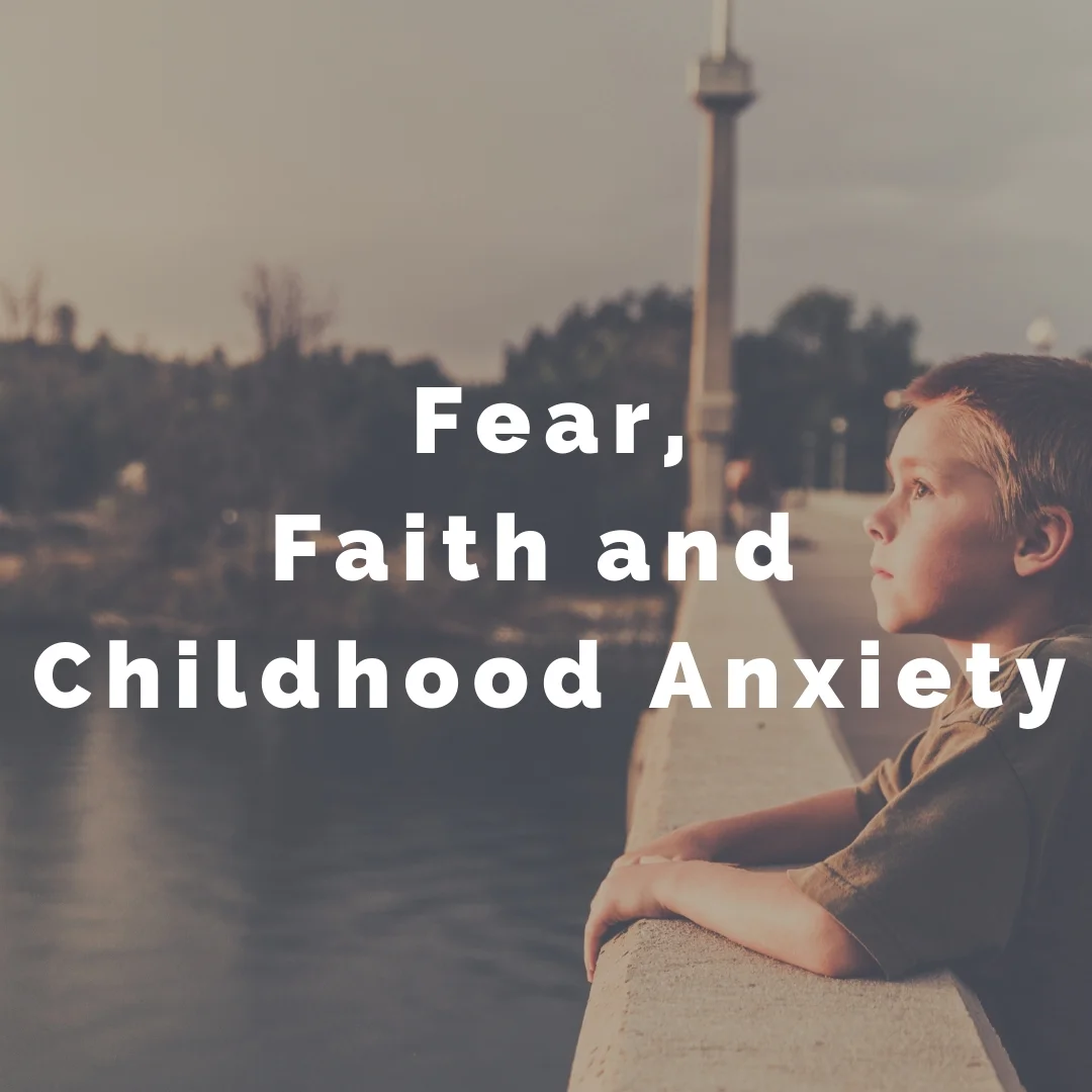 Fear, Faith &amp; Childhood Anxiety 