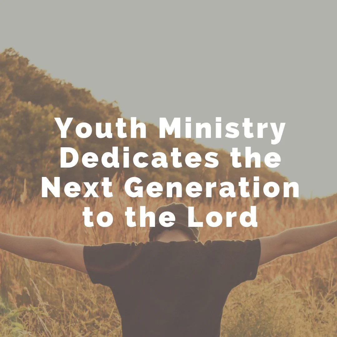 Youth Ministry Dedicates the Next Generation to the Lord