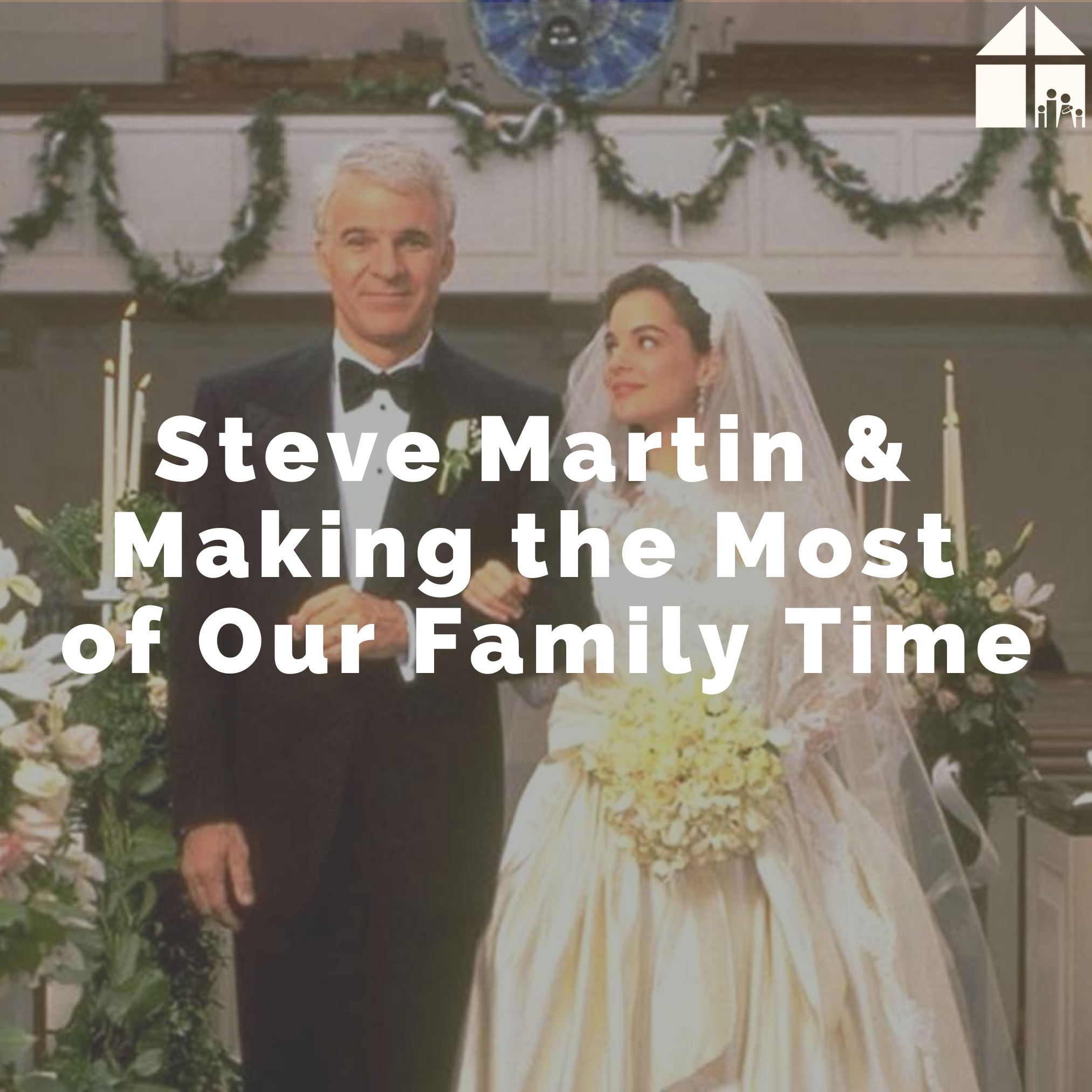 Steve Martin &amp; Making the Most of Our Family Time