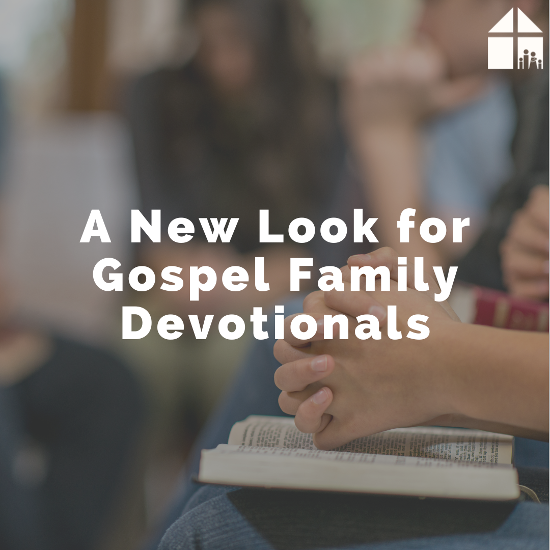 A New Look for Gospel Family Devotionals