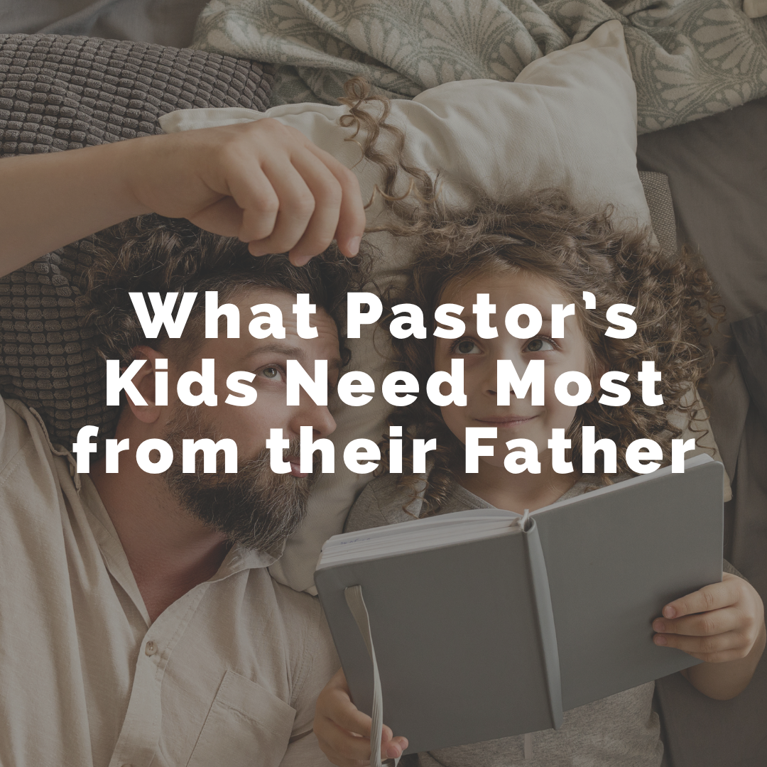 What Pastor’s Kids Need Most from their Father