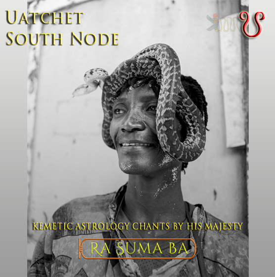 Uatchet (South Node) - Kemetic Astrology Chants