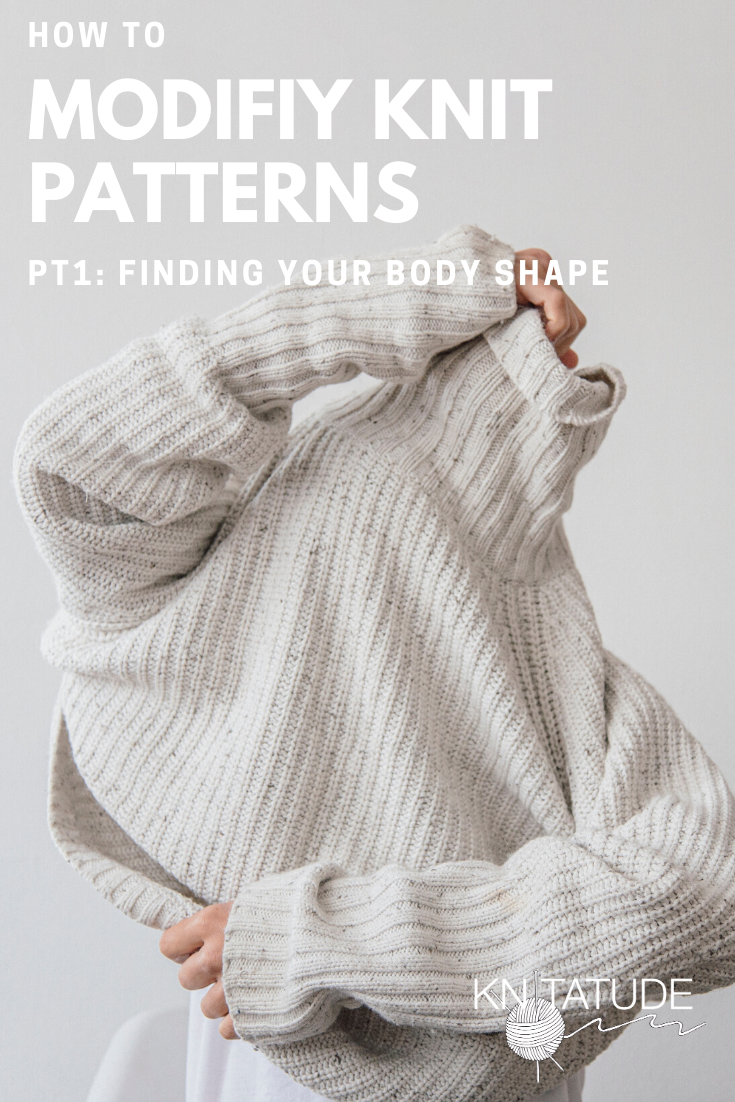 HOW TO MODIFY KNIT PATTERNS: PART 1 - FINDING YOUR BODY SHAPE — Knitatude