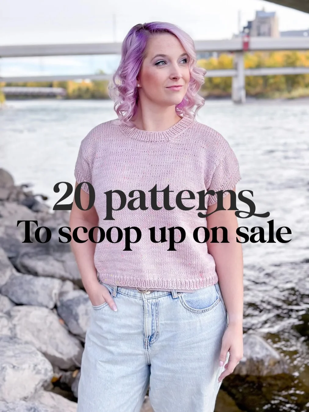 20 PATTERNS - ALL 25% OFF 

Are there any in here you&rsquo;ve never seen before? Comment &ldquo;PATTERNS&rdquo; to grab them during the summer sale. 

Lily Crewneck
Confidence Crop
Cosmo Cardi
DayGlow Tank
Snowfall Sweater Scarf
Little Lace Crop
Rid