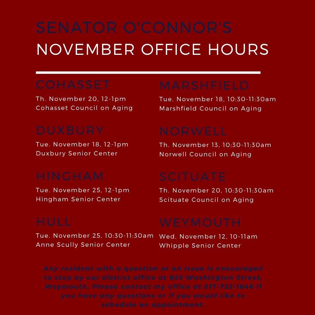 If you are unable to attend office hours listed here, you can walk in or make an appointment at Senator O'Connor's office in Weymouth, 855 Washington Street, Mon-Fri, 9-5 , or call 617-722-1646.

 #hullma #hullmanews #nantasket #MALocalNews #hulltime