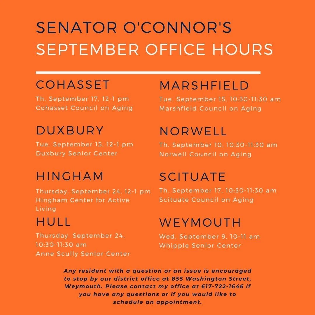 Residents with issues to discuss are invited to office hours with Senator Patrick O'Connor at these times. Also, you can walk in or make an appointment at the Weymouth office, 855 Washington Street between 9-5 Monday-Friday, or call 617-722-1646.