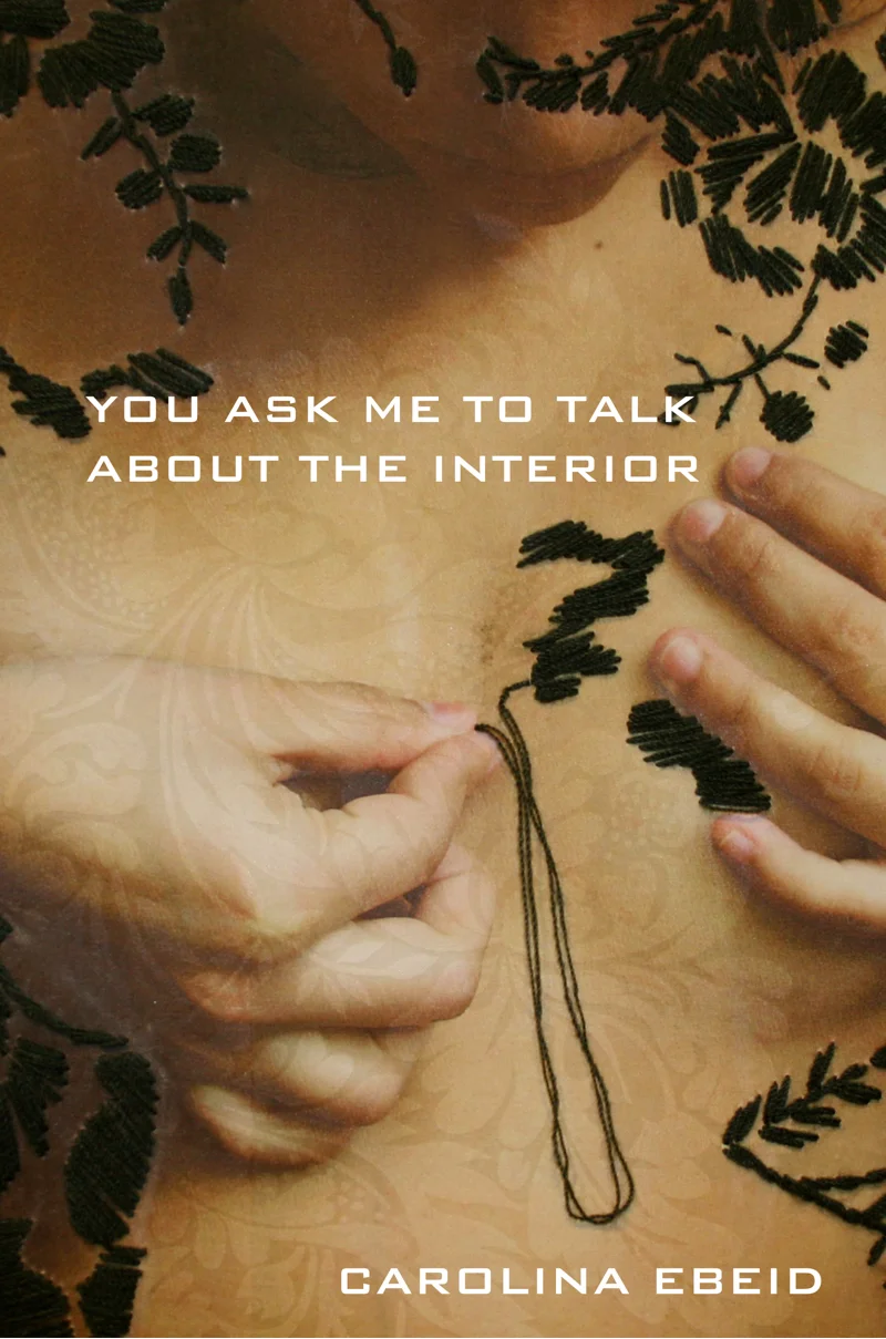 You Ask Me To Talk About the Interior, by Carolina Ebeid