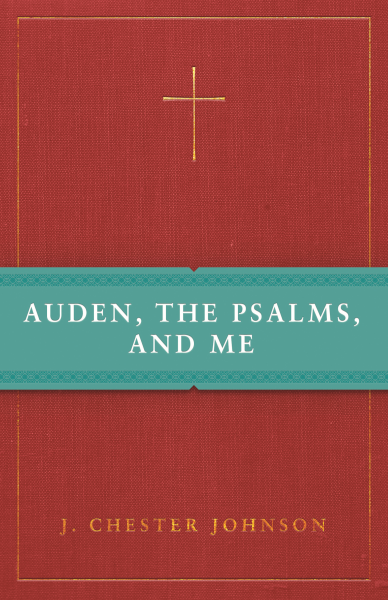 Auden, the Psalms, and Me by J. Chester Johnson