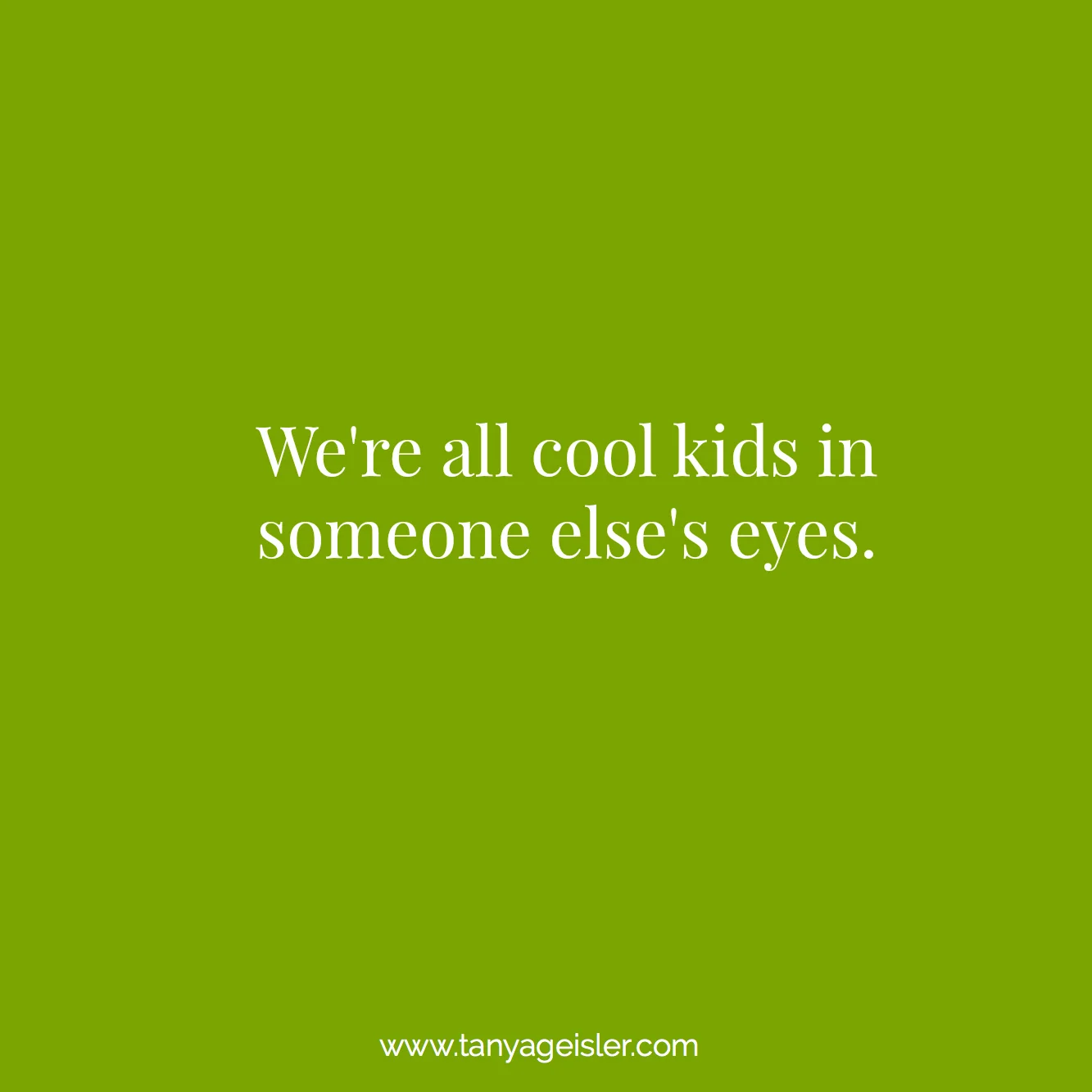 We're all cool kids in someone else's eyes