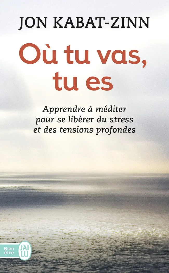 Où tu vas, tu es: Apprendre à méditer pour se libérer du stress et des tensions profondes
