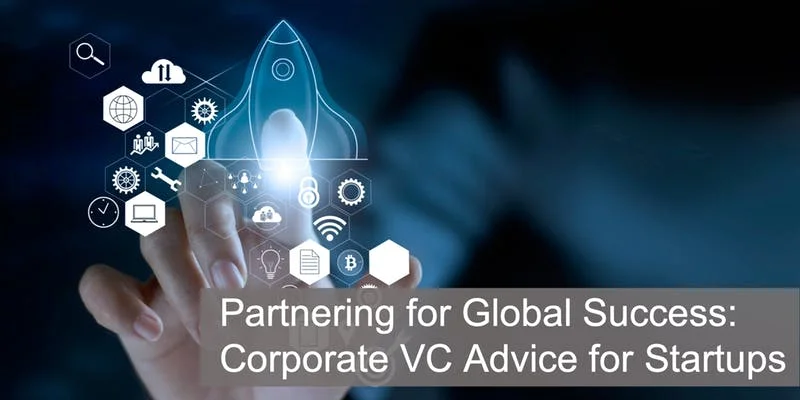 Partnering for Global Success: Corporate VC Advice for Startups