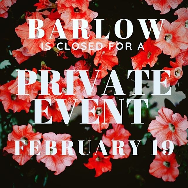 Barlow is closed for a private event Wednesday, February 19th. We are sorry for the inconvenience!