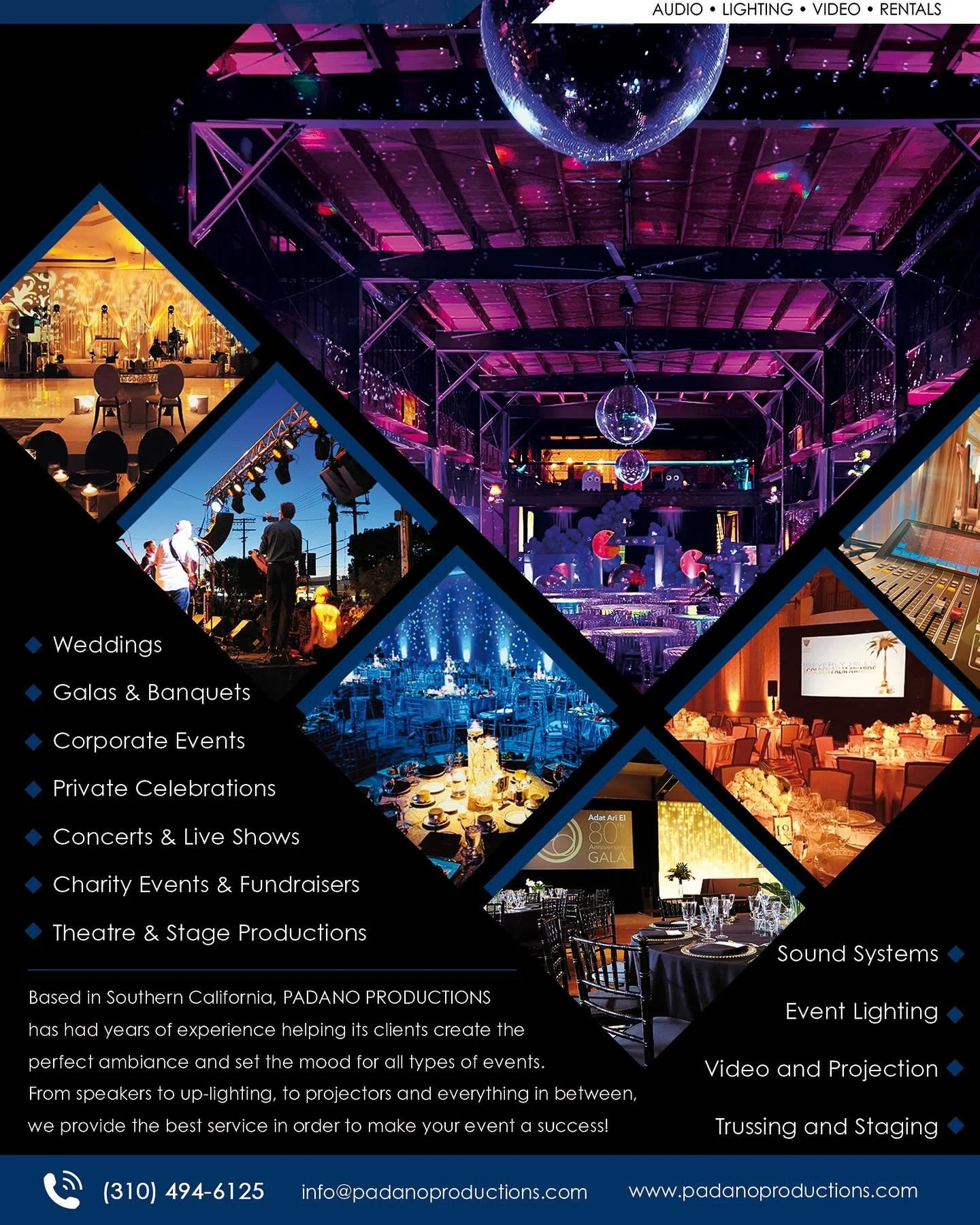 Based in Southern California, PADANO PRODUCTIONS 
has had years of experience helping its clients create the perfect ambiance and set the mood for all types of events. 
From speakers to up-lighting, to projectors and everything in between, we provide