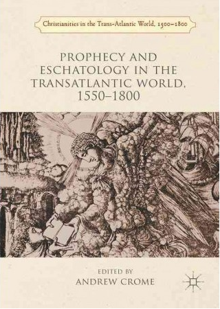 Prophecy and Eschatology in the Transatlantic World, 1550-1800