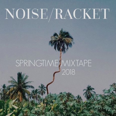 Noise Racket Springtime 2019 Mixtape