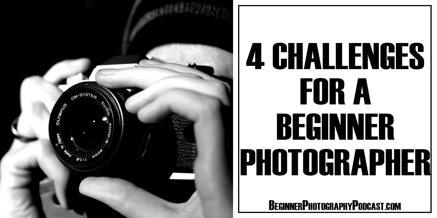4 Challenges For A Beginner Photographer 