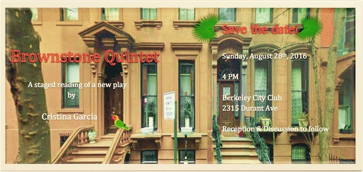  "Brownstone Quintet" by Cristina Garcia Sunday Aug 28th 4pm at the Berkeley City Club (2315 Durant Ave) It's a staged reading and FREE! I will be one of the quintet. No reservations. 