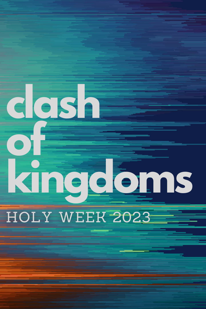 Clash of Kingdoms | Holy Week 2023