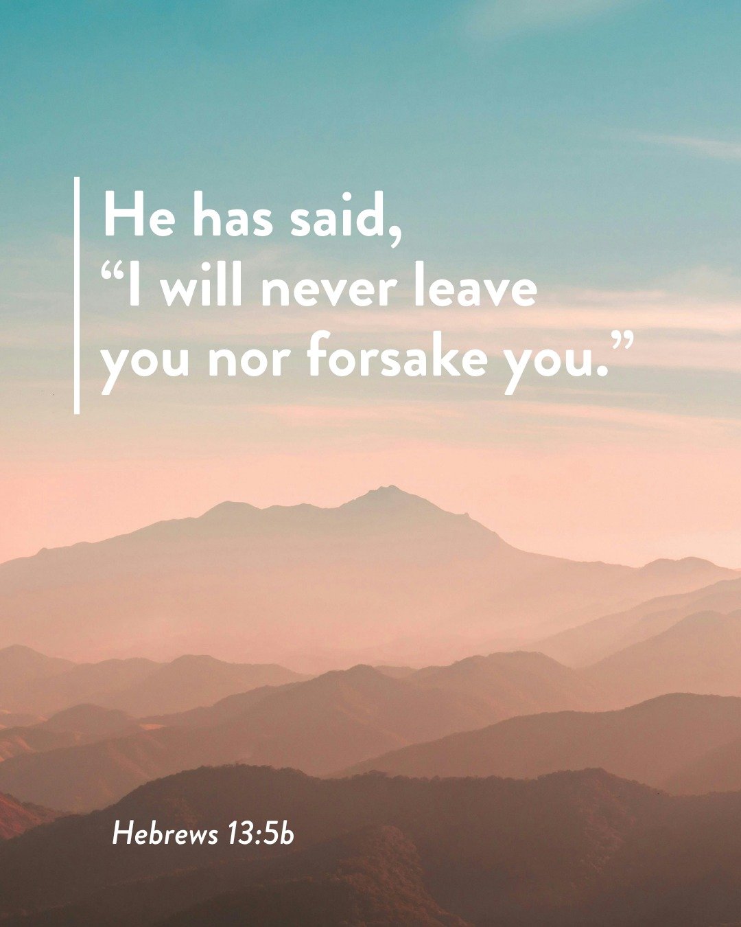 "He has said, &ldquo;I will never leave you nor forsake you.&rdquo; So we can confidently say,
&ldquo;The Lord is my helper; I will not fear; what can man do to me?&rdquo; ~Hebrews 13:5b-6