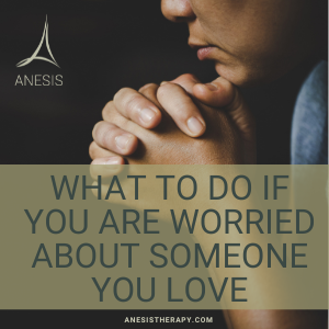 What to Do If You Are Worried About Someone You Love