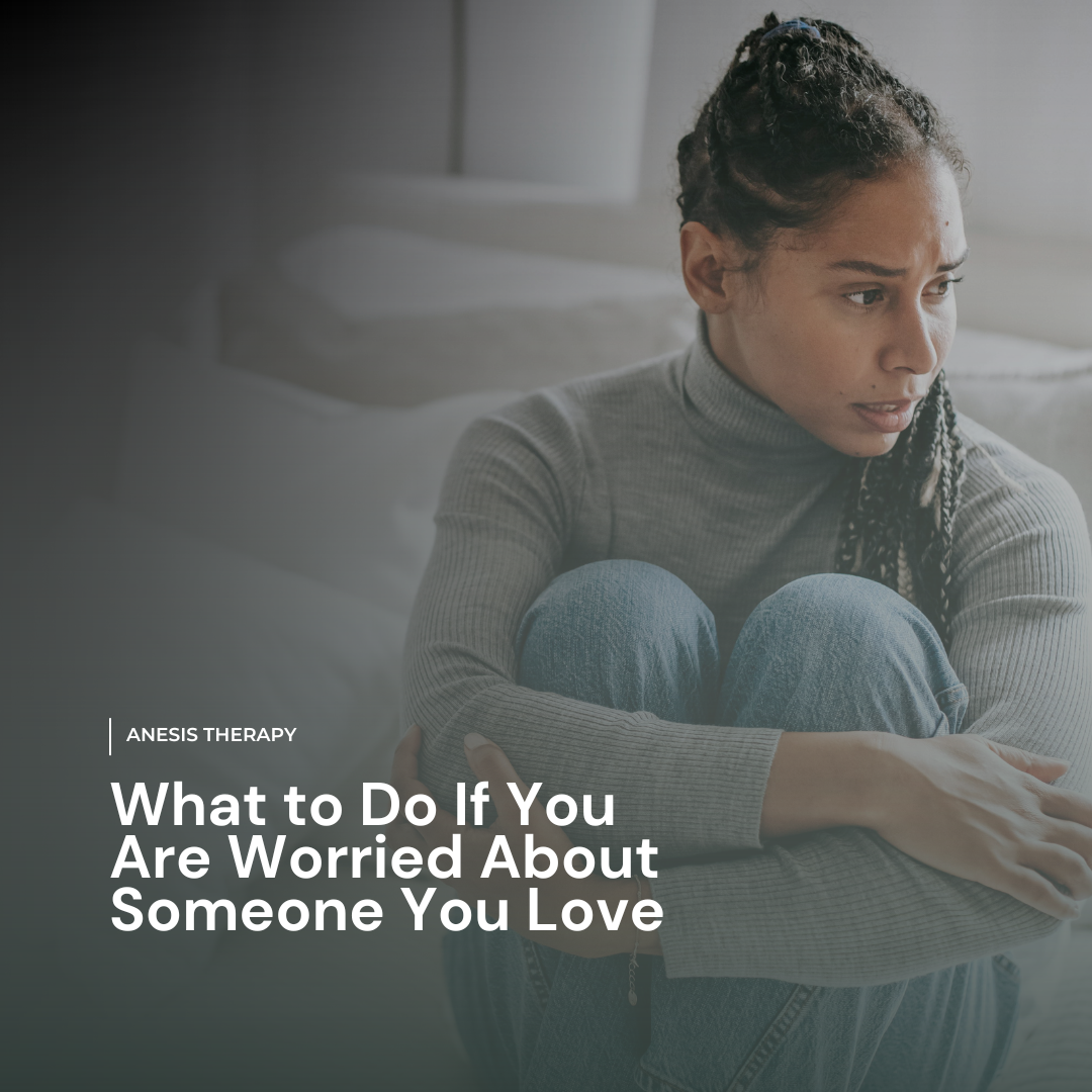 What to Do If You Are Worried About Someone You Love