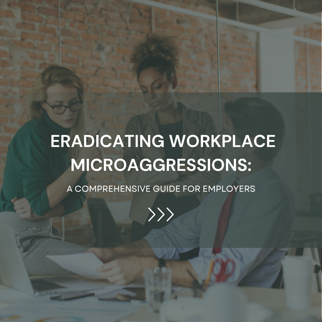 Eradicating Workplace Microaggressions: A Comprehensive Guide for Employers