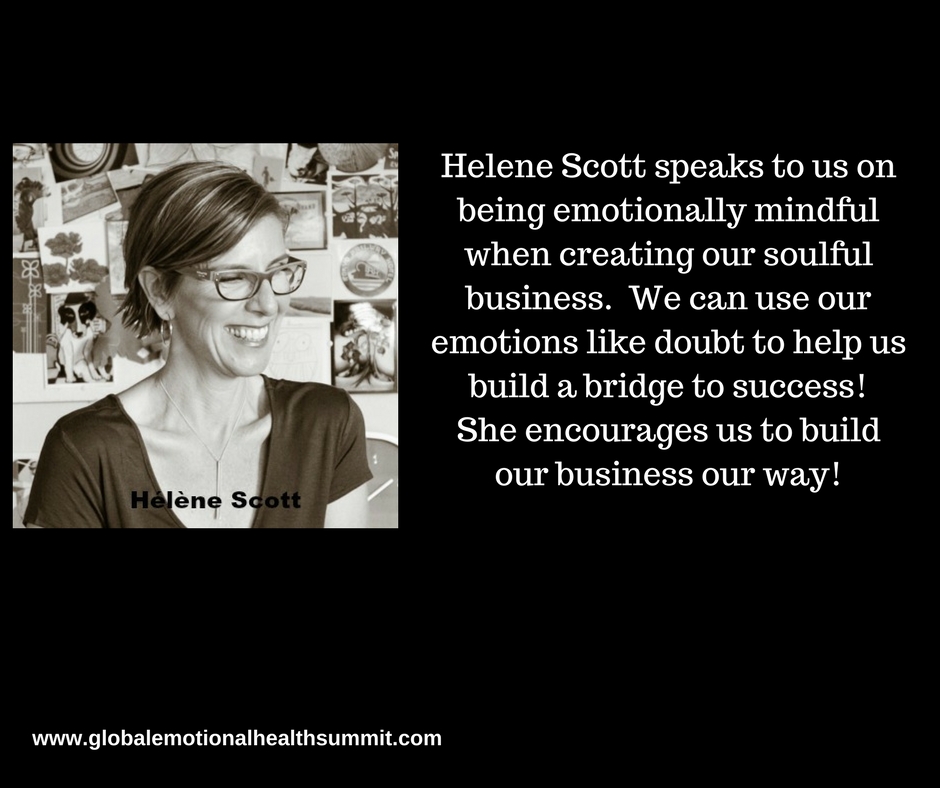 Helene Scott speaks to us on being emotionally mindful when creating our soulful business. We can use our emotions like doubt to help us build a bridge to success!She encourages us to build our business our way!.jpg