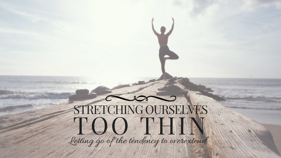 Stretching Ourselves Too Thin