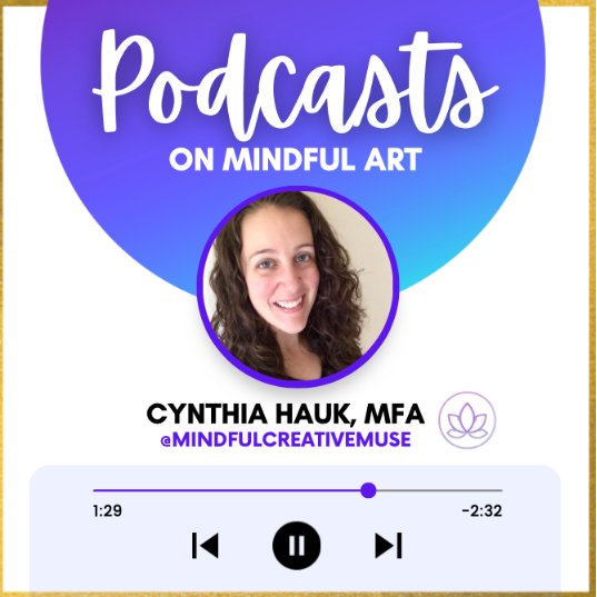 Podcasts on mindful art featuring Cynthia Hauk MFA with audio player interface, mindfulness and creative wellness content..
