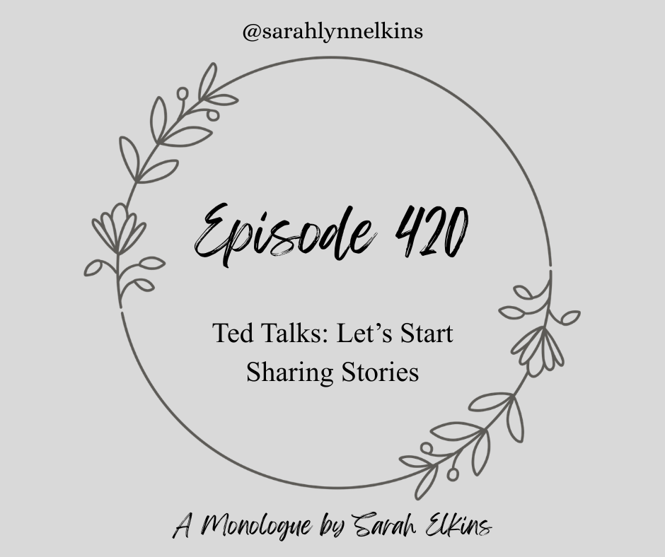 Title card for episode 420 a monologue by Sarah Elkins titled Ted Talks: Let's Start Sharing Stories