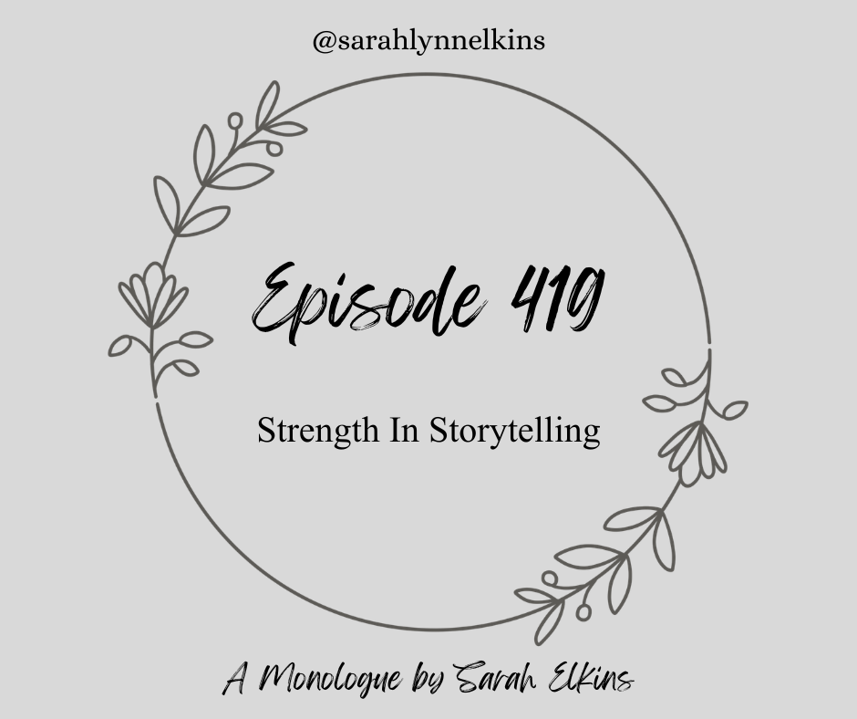 title card for episode 419 a monologue by Sarah Elkins, titled Strength In Storytelling