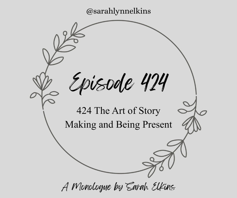 title card for Episode 424 The Art of Story Making and Being Present, a monologue by Sarah Elkins
