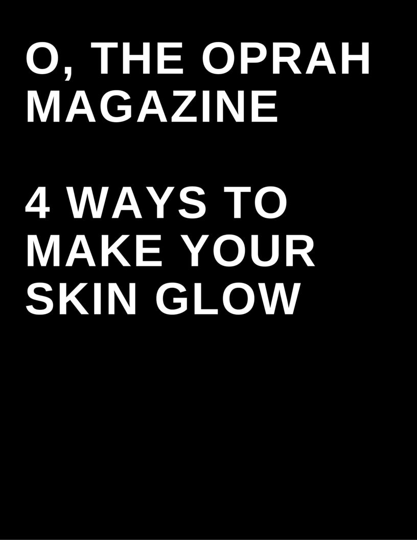 O, The Oprah Magazine - 4 ways to make your skin glow by Megan Deem