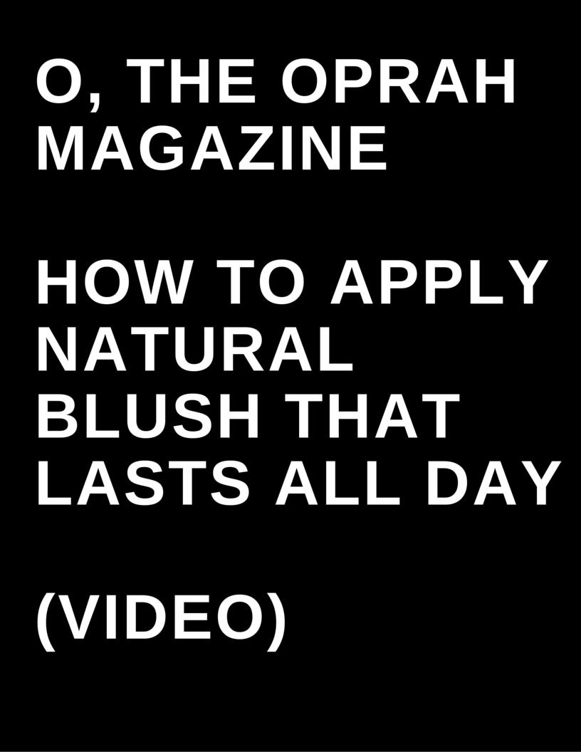 O, The Oprah Magazine - How to Apply natural blush that lasts all day (video) by Megan Deem