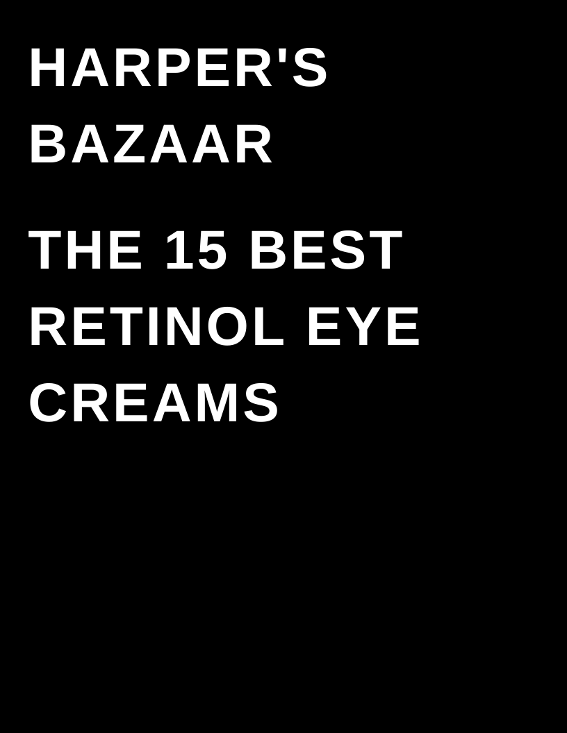 Megan Deem Online Work Example - Harper's Bazaar - 15 Best Retinol Eye Creams.png