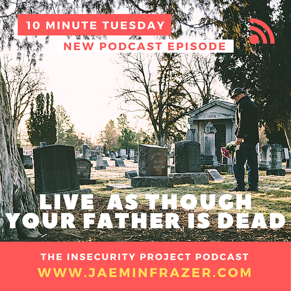 Episode 166. 10 minute Tuesday  - Live as though your father is dead. episode artwork
