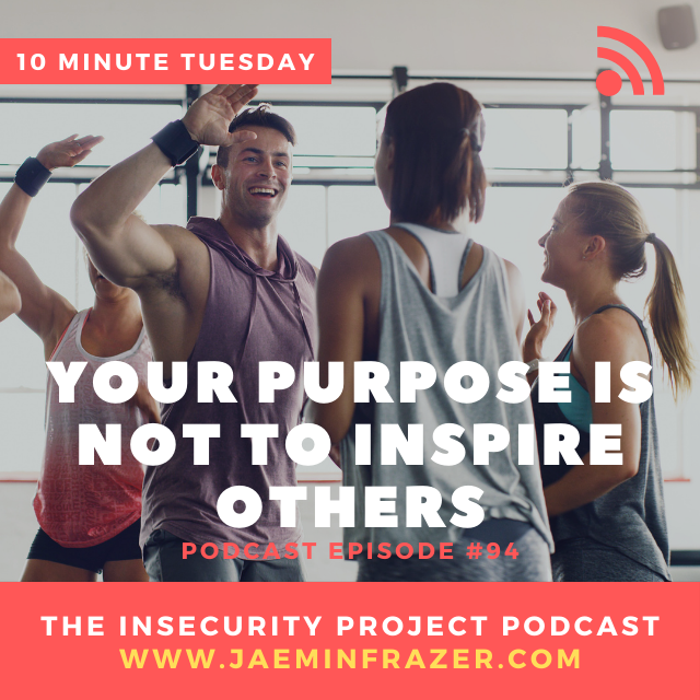 Episode 94. 10 minute Tuesday - Your purpose is not to inspire others. episode artwork