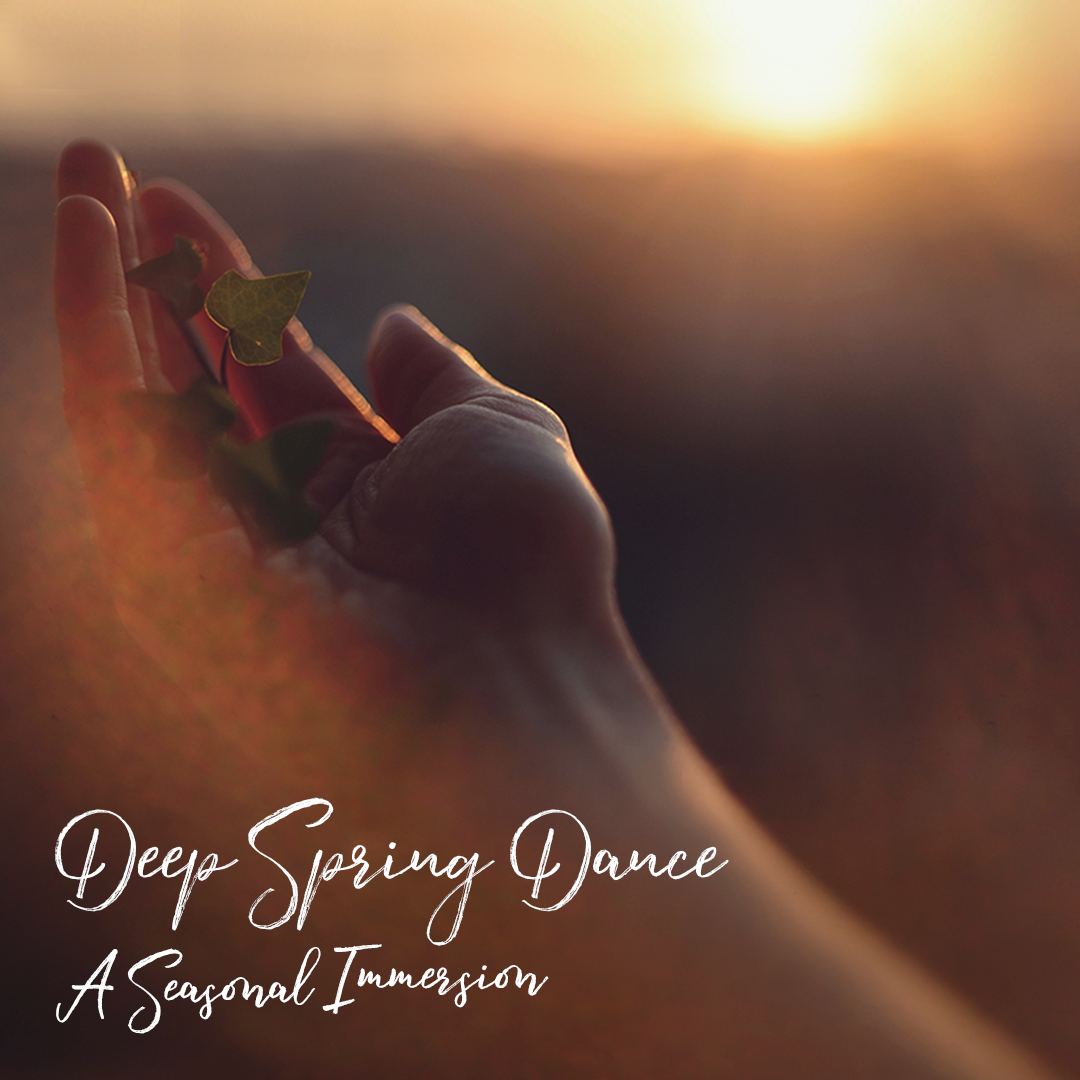 Deep Spring Dance ~ A Seasonal Immersion 