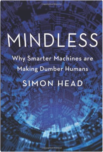 Mindless: Why Smarter Machines are Making Dumber Humans