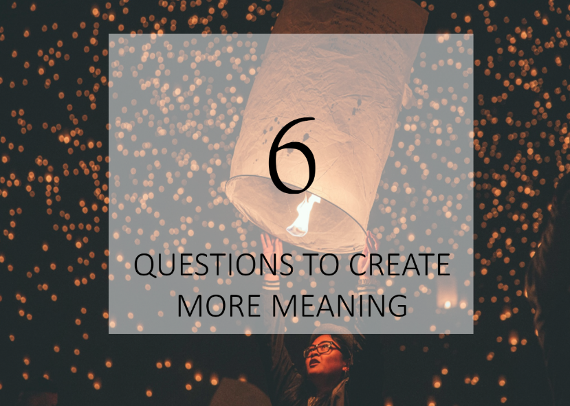 How To Create More Meaning In Your Life 