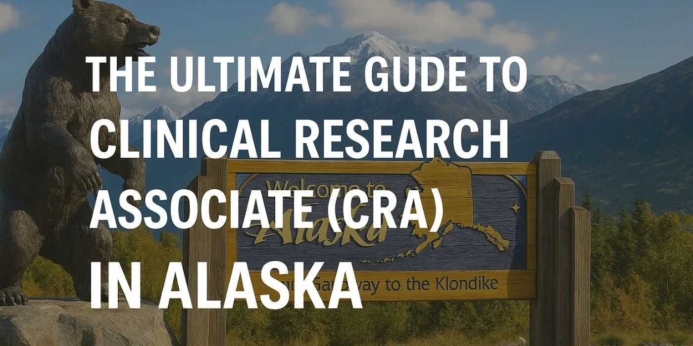 The Ultimate Guide to Becoming a Clinical Research Associate (CRA) in Alaska: Everything You Need to Know in 2025